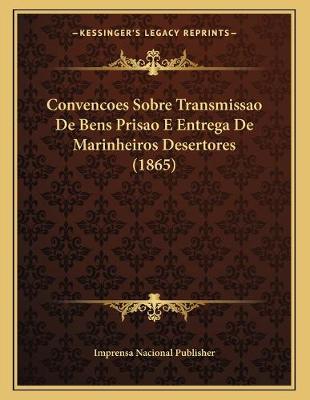 Cover of Convencoes Sobre Transmissao De Bens Prisao E Entrega De Marinheiros Desertores (1865)