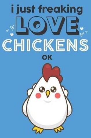 Cover of I Just Freaking Love Chickens Ok