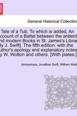 Cover of A Tale of a Tub. to Which Is Added, an Account of a Battel Between the Antient and Modern Books in St. James's Library [by J. Swift]. the Fifth Edition