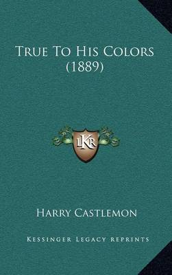 Book cover for True to His Colors (1889)