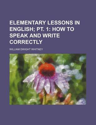 Book cover for Elementary Lessons in English; PT. 1 How to Speak and Write Correctly