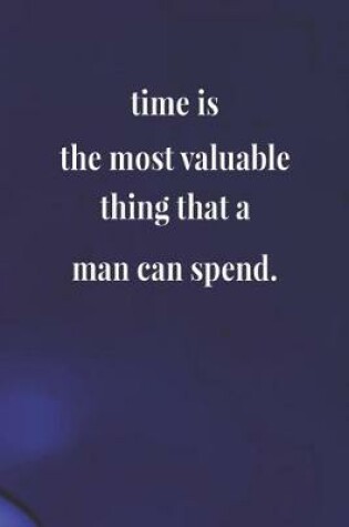 Cover of Time Is The Most Valuable Thing That A Man Can Spend