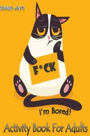 Cover of F*ck I'm Bored Activity Book For Adults (Adult Activity Book)
