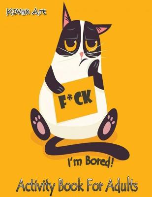 Book cover for F*ck I'm Bored Activity Book For Adults (Adult Activity Book)