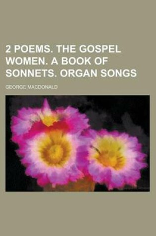 Cover of 2 Poems. the Gospel Women. a Book of Sonnets. Organ Songs