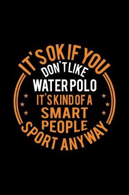 Book cover for It's Okay If You Don't Like Water Polo It's Kind Of A Smart People Sport Anyway