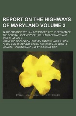 Cover of Report on the Highways of Maryland Volume 3; In Accordance with an ACT Passed at the Session of the General Assembly of 1898. (Laws of Maryland 1898, Chap. 454.)