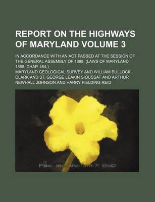 Book cover for Report on the Highways of Maryland Volume 3; In Accordance with an ACT Passed at the Session of the General Assembly of 1898. (Laws of Maryland 1898, Chap. 454.)