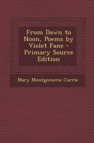 Cover of From Dawn to Noon, Poems by Violet Fane - Primary Source Edition