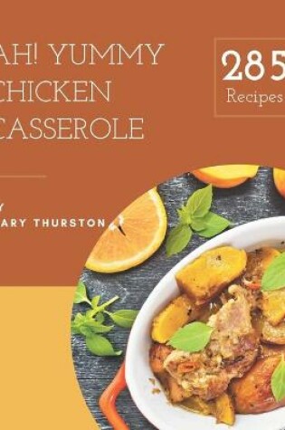 Cover of Ah! 285 Yummy Chicken Casserole Recipes