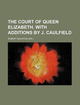 Book cover for The Court of Queen Elizabeth. with Additions by J. Caulfield