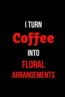 Book cover for I Turn Coffee Into Floral Arrangements