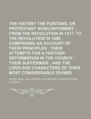 Book cover for The History of the Puritans, or Protestant Nonconformist (Volume 4); From the Revolution in 1517, to the Revolution in 1688 Comprising an Account of Their Principles Their Attempts for a Farther Reformation in the Church Their Sufferings and the Lives and