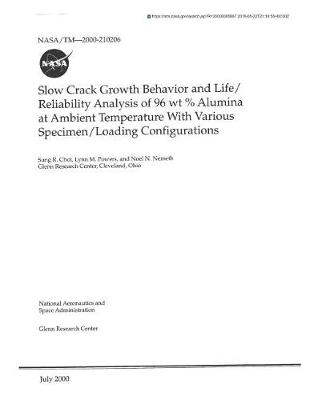 Book cover for Slow Crack Growth Behavior and Life/Reliability Analysis of 96 WT % Alumina at Ambient Temperature with Various Specimen/Loading Configurations