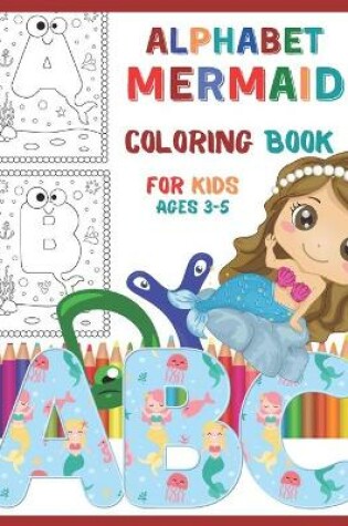 Cover of Alphabet Mermaid Coloring Book for Kids Ages 3-5