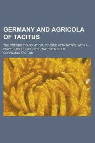 Cover of Germany and Agricola of Tacitus; The Oxford Translation, Revised with Notes, with a Brief Introduction by James Kendrick