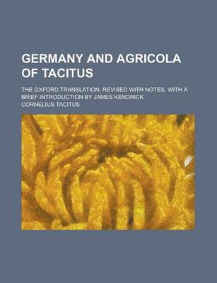 Book cover for Germany and Agricola of Tacitus; The Oxford Translation, Revised with Notes, with a Brief Introduction by James Kendrick