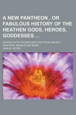 Cover of A New Pantheon, or Fabulous History of the Heathen Gods, Heroes, Goddesses; Adorn'd with Figures Depicted from Ancient Paintings, Medals and Gems