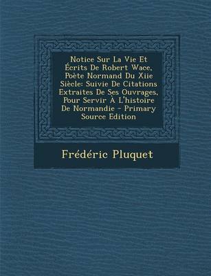 Book cover for Notice Sur La Vie Et Ecrits de Robert Wace, Poete Normand Du Xiie Siecle