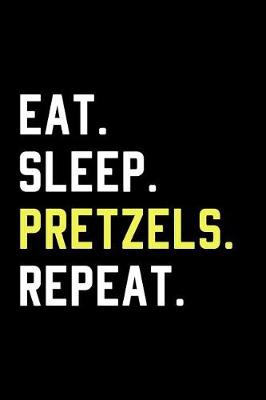 Book cover for Eat Sleep Pretzels Repeat