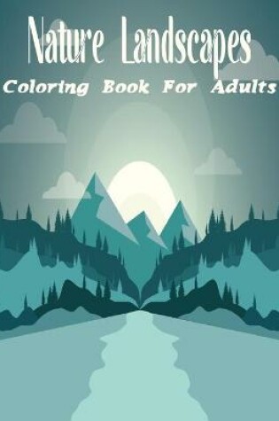 Cover of Nature Landscapes Coloring Book For Adults