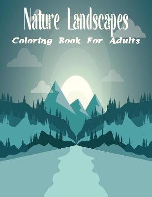 Book cover for Nature Landscapes Coloring Book For Adults