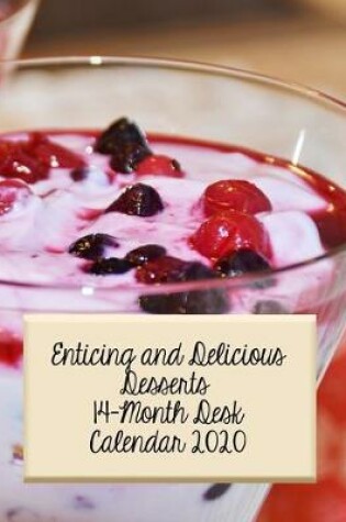 Cover of Enticing and Delicious Desserts 14-Month Desk Calendar 2020