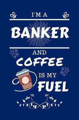 Book cover for I'm An Banker And Coffee Is My Fuel