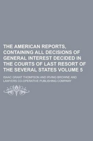 Cover of The American Reports, Containing All Decisions of General Interest Decided in the Courts of Last Resort of the Several States Volume 5