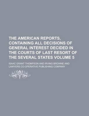 Book cover for The American Reports, Containing All Decisions of General Interest Decided in the Courts of Last Resort of the Several States Volume 5