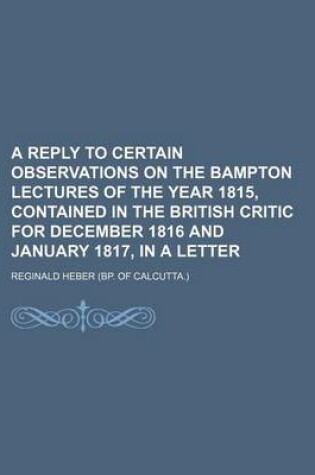 Cover of A Reply to Certain Observations on the Bampton Lectures of the Year 1815, Contained in the British Critic for December 1816 and January 1817, in a Letter