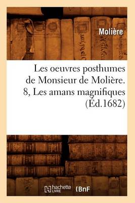 Book cover for Les Oeuvres Posthumes de Monsieur de Moli�re. 8, Les Amans Magnifiques (�d.1682)