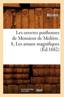 Book cover for Les Oeuvres Posthumes de Monsieur de Molière. 8, Les Amans Magnifiques (Éd.1682)