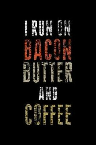 Cover of I Run On Bacon Butter And Coffee