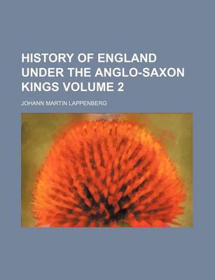 Book cover for History of England Under the Anglo-Saxon Kings Volume 2