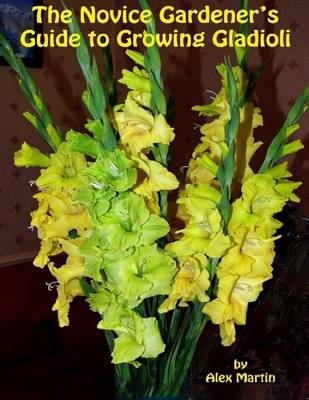 Book cover for The Novice Gardener's Guide to Growing Gladioli