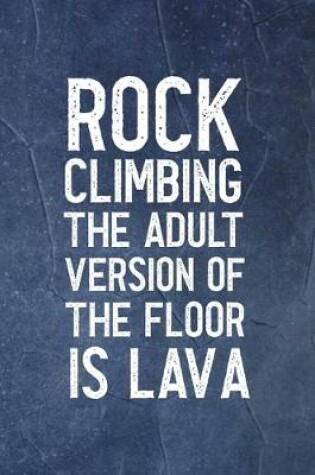 Cover of Rock Climbing The Adult Version Of The Floor Is Lava