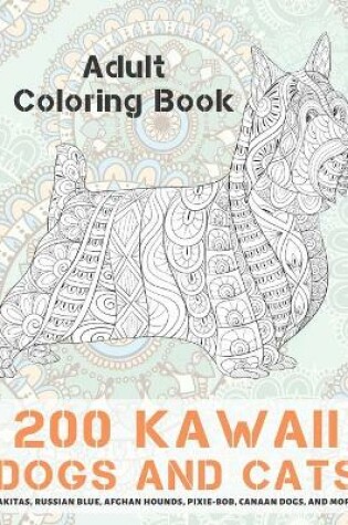 Cover of 200 Kawaii Dogs and Cats - Adult Coloring Book - Akitas, Russian Blue, Afghan Hounds, Pixie-bob, Canaan Dogs, and more