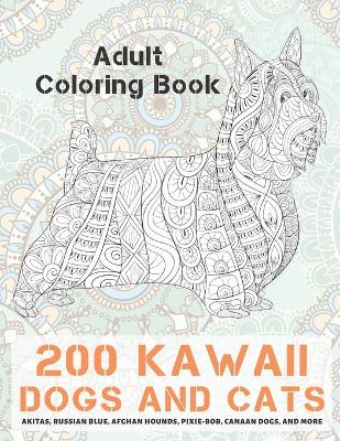 Book cover for 200 Kawaii Dogs and Cats - Adult Coloring Book - Akitas, Russian Blue, Afghan Hounds, Pixie-bob, Canaan Dogs, and more