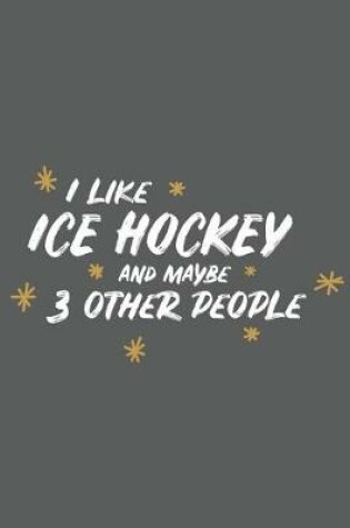 Cover of I Like Ice Hockey and Maybe 3 Other People