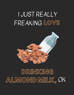 Book cover for I Just Really Freaking Love Drinking Almond Milk Ok