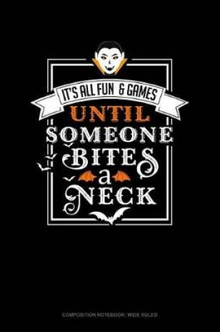 Cover of It's All Fun & Games Until Someone Bites a Neck