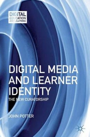 Cover of Digital Media and Learner Identity: The New Curatorship
