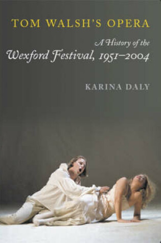 Cover of Tom Walsh's Opera: the History of the Wexford Festival,1951 - 2004