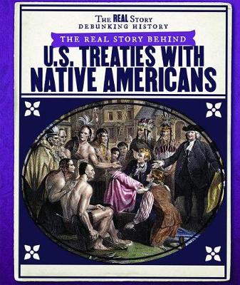 Cover of The Real Story Behind U.S. Treaties with Native Americans