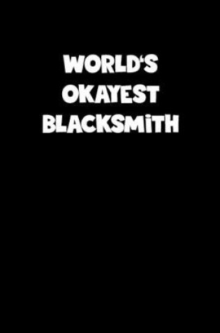 Cover of World's Okayest Blacksmith Notebook - Blacksmith Diary - Blacksmith Journal - Funny Gift for Blacksmith