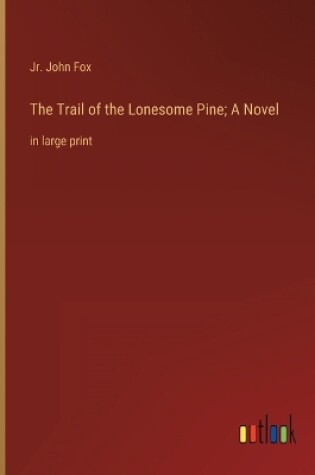 Cover of The Trail of the Lonesome Pine; A Novel