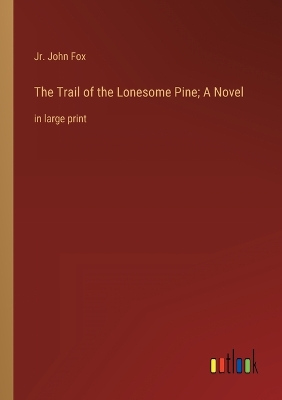 Book cover for The Trail of the Lonesome Pine; A Novel