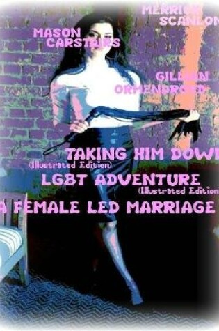 Cover of Taking Him Down- Lgbt Adventure- A Female Led Marriage