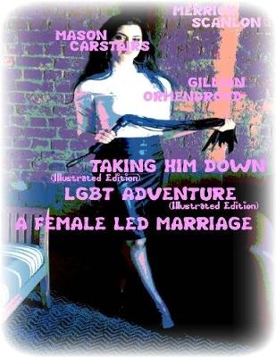 Book cover for Taking Him Down- Lgbt Adventure- A Female Led Marriage